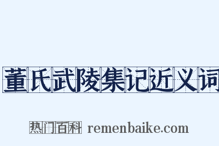 董氏武陵集记近义词是什么意思的图片